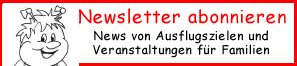 Newsletter ber News Ausflugtipps / Veranstaltungen für Familien